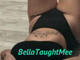 BellaTaughtMee